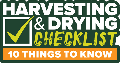 Harvesting & Drying Checklist: 10 Things to Know Harvesting & Drying Checklist: 10 Things to Know